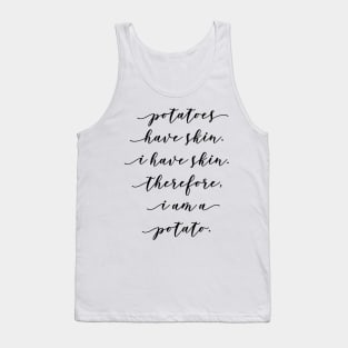 potatoes have skin i have skin therefore i am a potato Tank Top